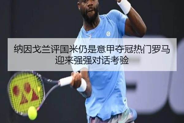 纳因戈兰评国米仍是意甲夺冠热门罗马迎来强强对话考验